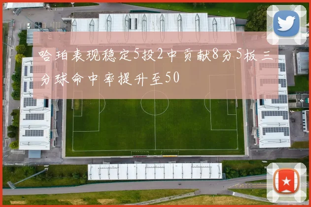 哈珀表现稳定5投2中贡献8分5板三分球命中率提升至50