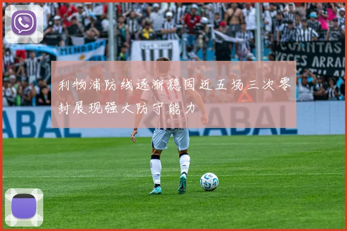 利物浦防线逐渐稳固近五场三次零封展现强大防守能力